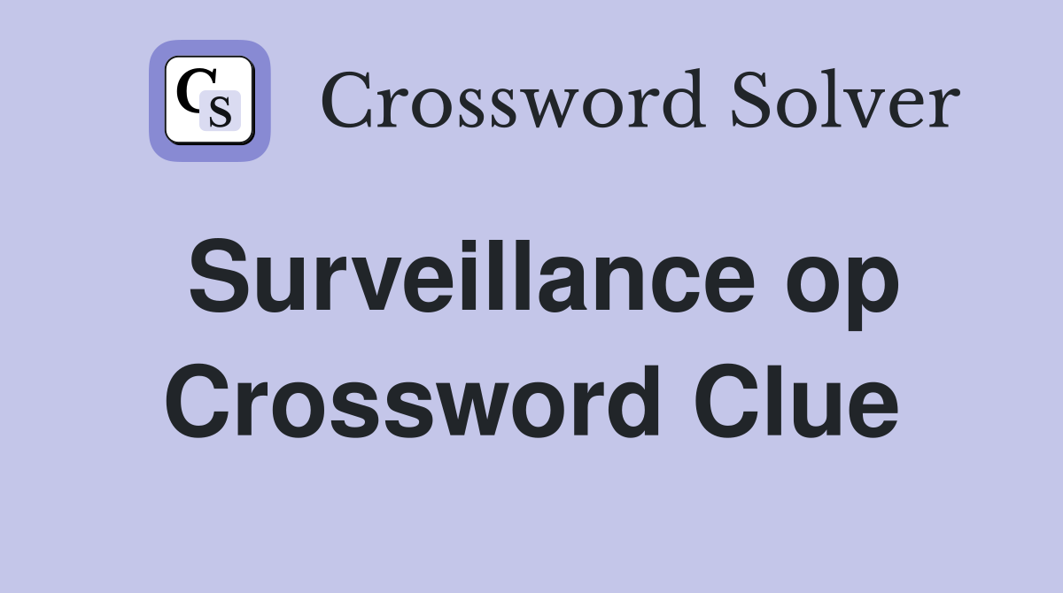 Surveillance op Crossword Clue