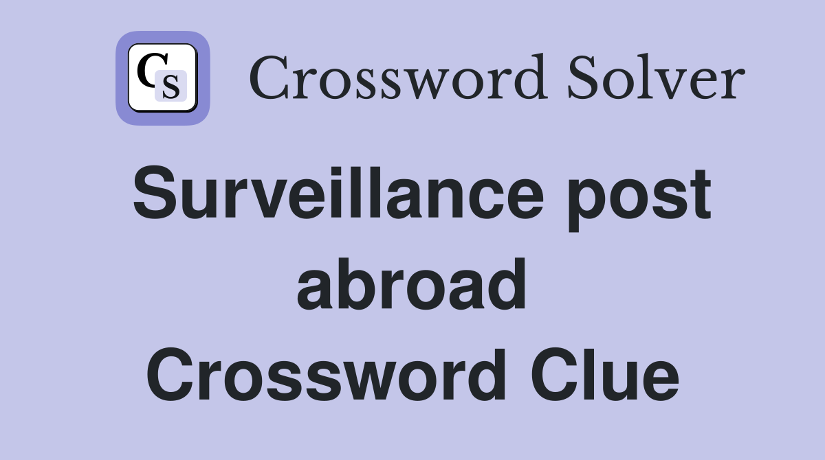 Surveillance post abroad Crossword Clue