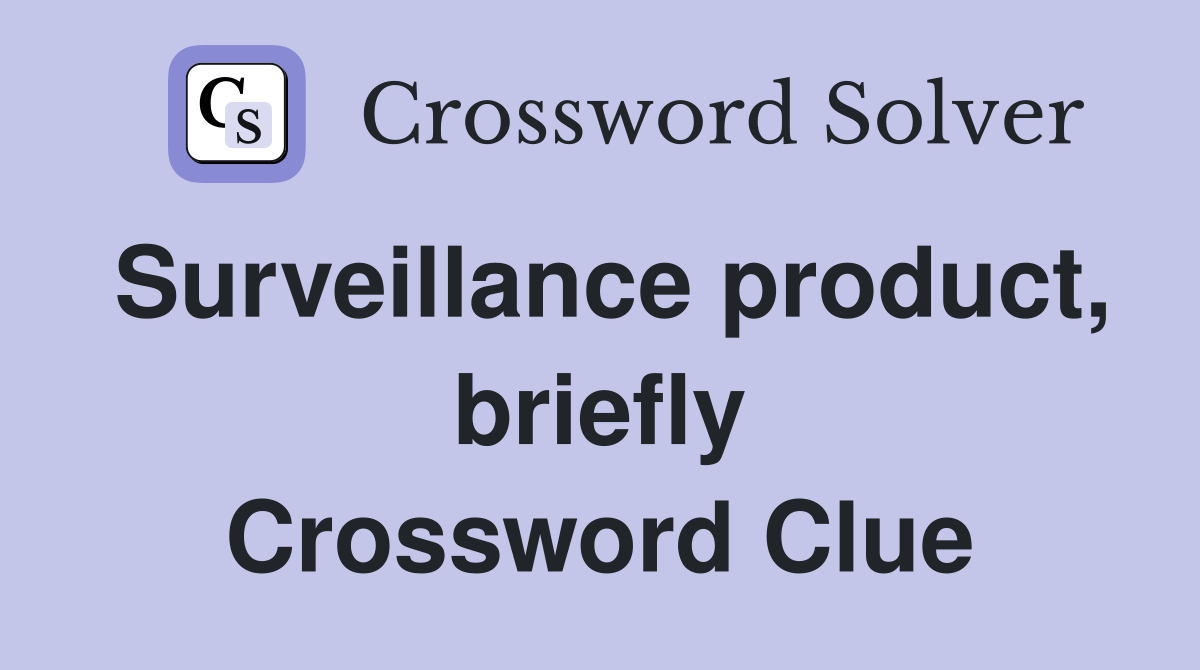 Surveillance product, briefly Crossword Clue