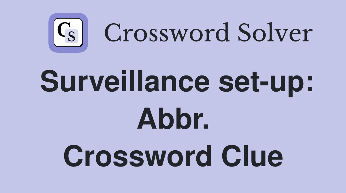 Surveillance set-up: Abbr. Crossword Clue