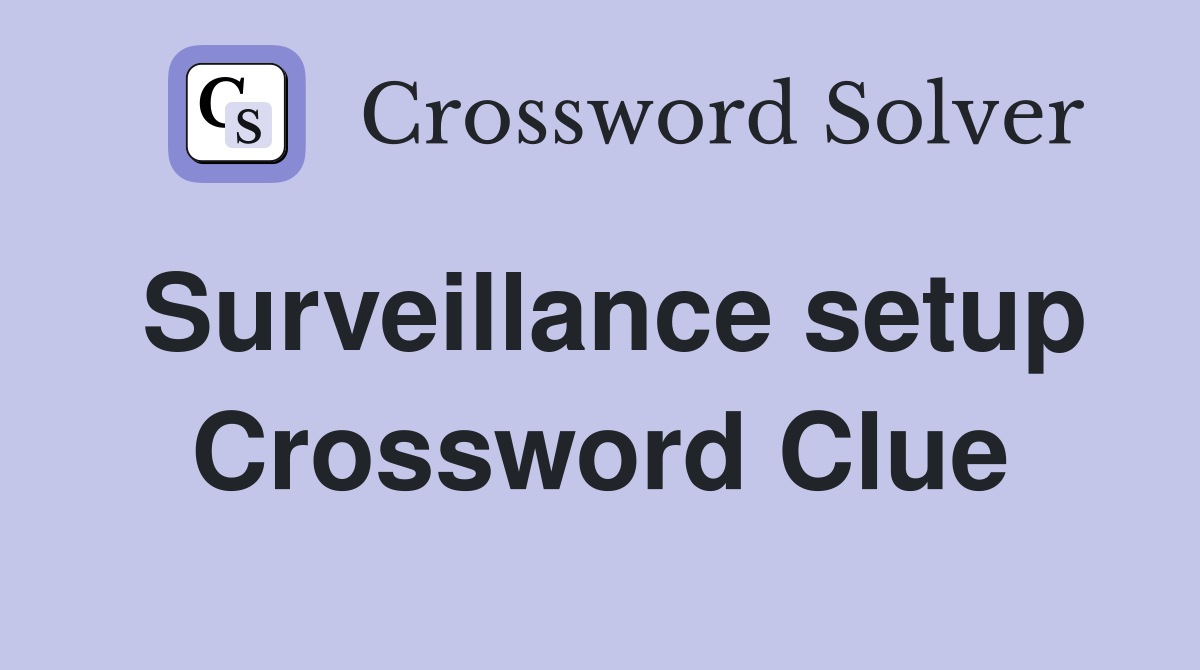 Surveillance setup Crossword Clue