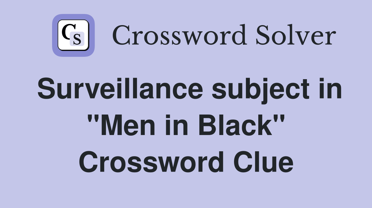 Surveillance subject in "Men in Black" Crossword Clue
