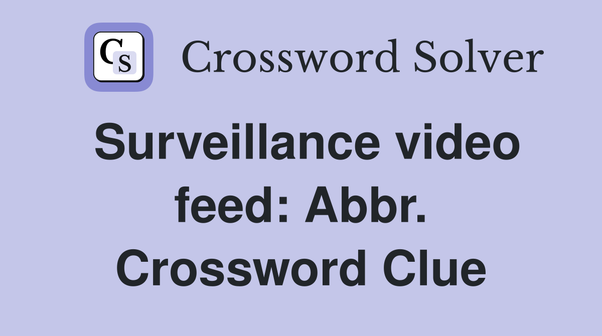 Surveillance video feed: Abbr. Crossword Clue