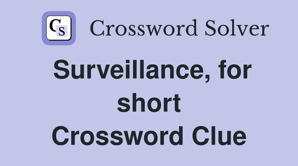 Surveillance, for short Crossword Clue