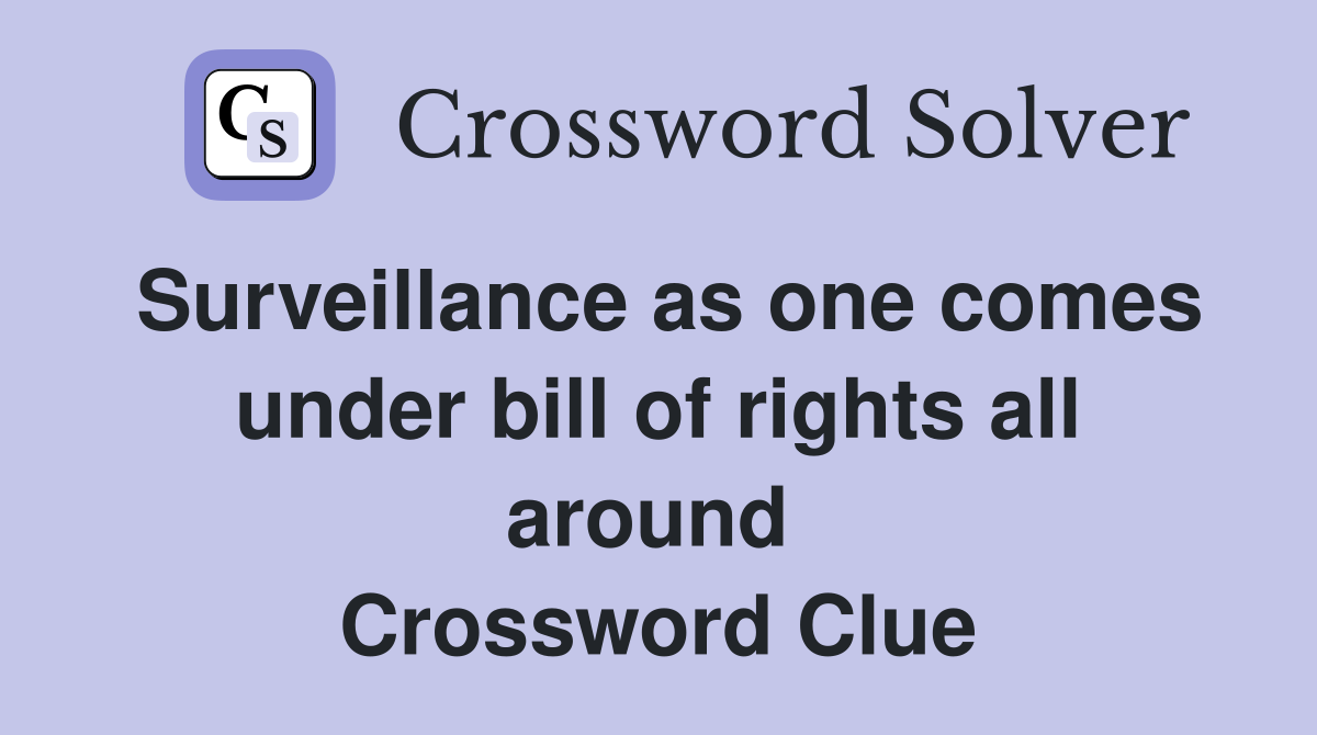 Surveillance as one comes under bill of rights all around  Crossword Clue