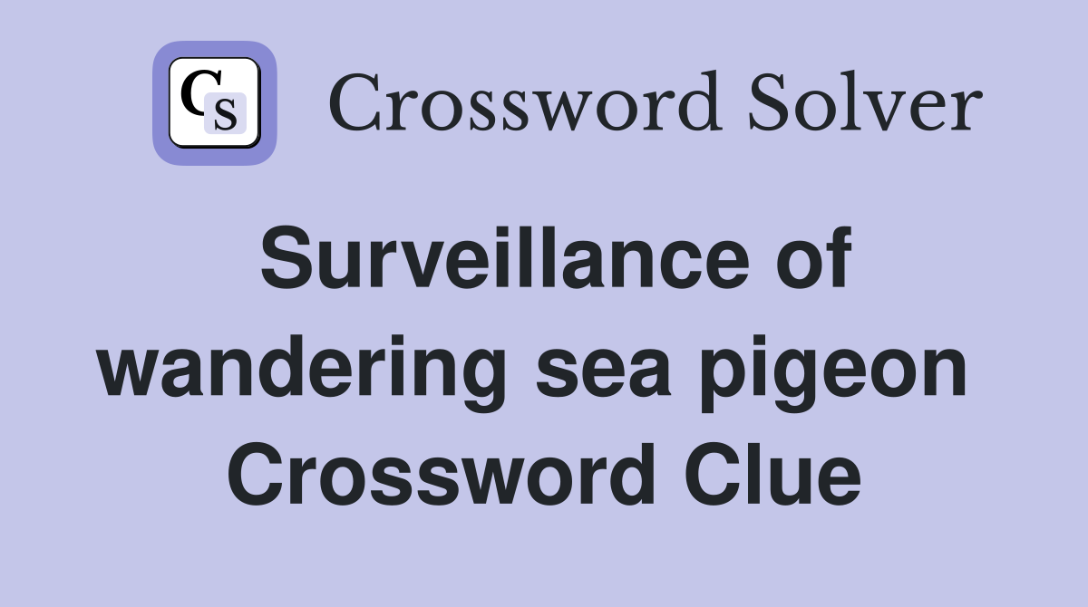 Surveillance of wandering sea pigeon  Crossword Clue