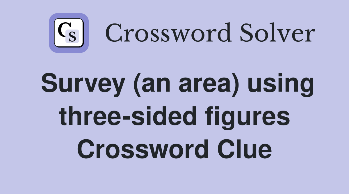 Survey (an area) using three-sided figures Crossword Clue