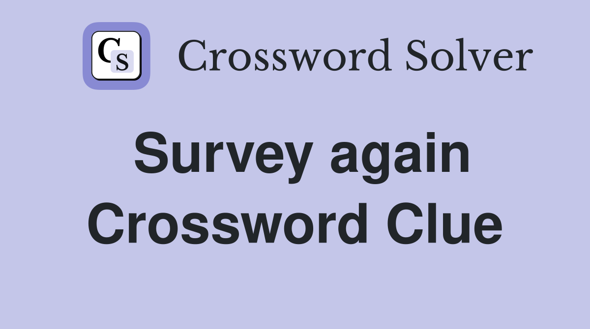 Survey again Crossword Clue