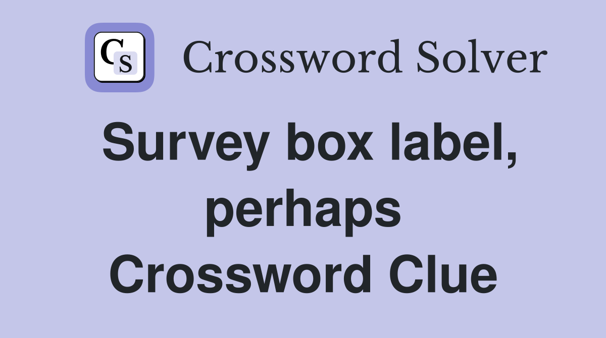 Survey box label, perhaps Crossword Clue
