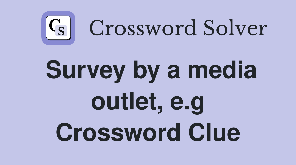 Survey by a media outlet, e.g Crossword Clue