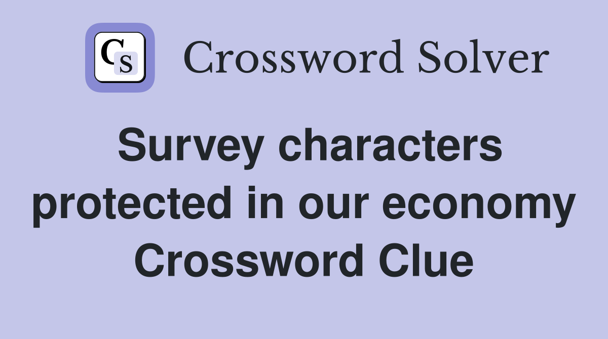 Survey characters protected in our economy Crossword Clue