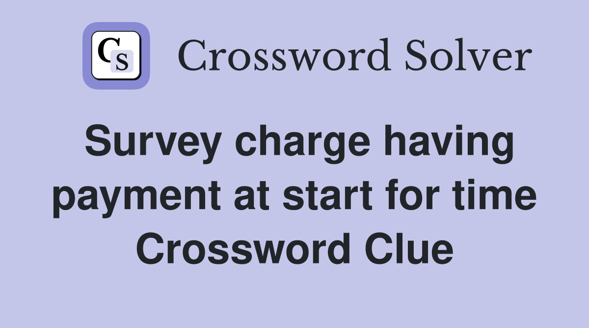 Survey charge having payment at start for time Crossword Clue
