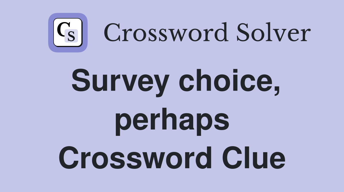 Survey choice, perhaps Crossword Clue