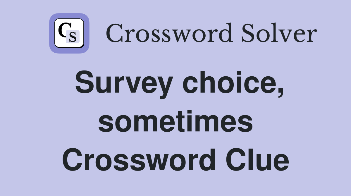 Survey choice, sometimes Crossword Clue
