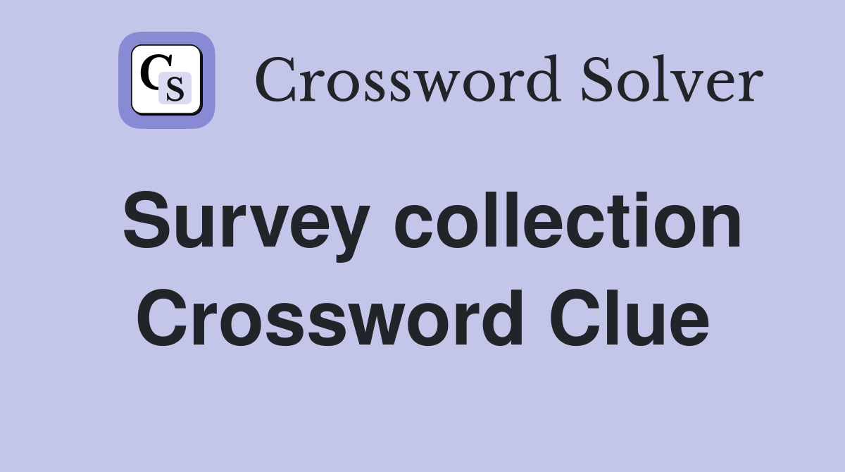 Survey collection Crossword Clue