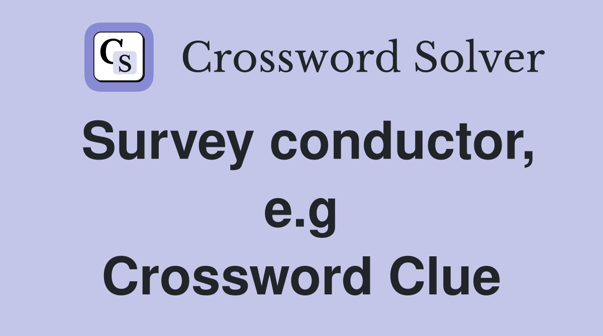 Survey conductor, e.g Crossword Clue