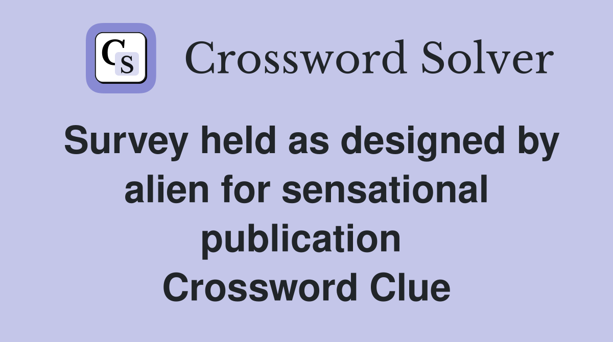 Survey held as designed by alien for sensational publication  Crossword Clue