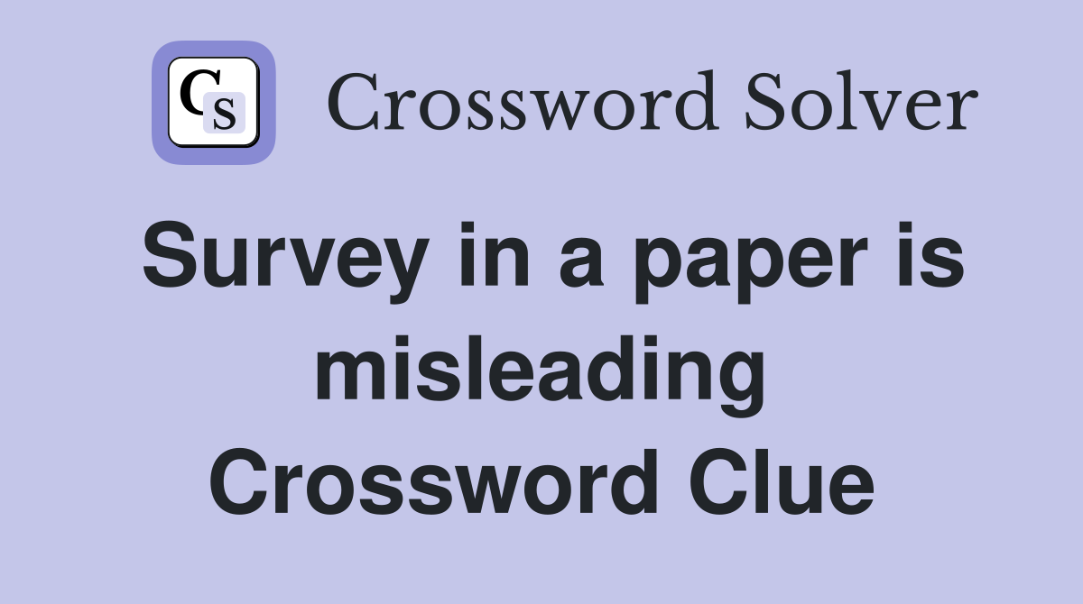 Survey in a paper is misleading Crossword Clue