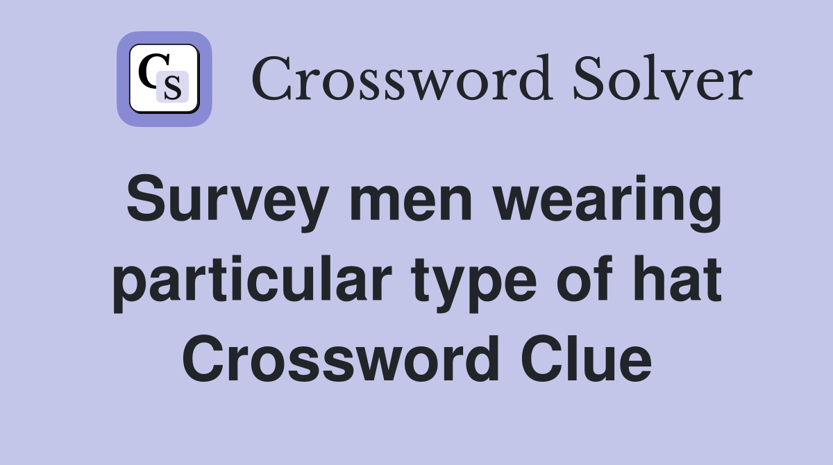 Survey men wearing particular type of hat Crossword Clue