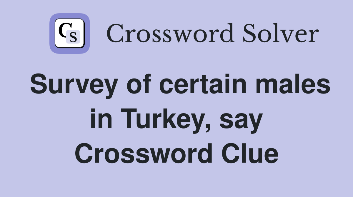 Survey of certain males in Turkey, say Crossword Clue