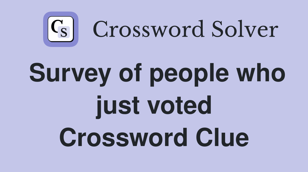 Survey of people who just voted Crossword Clue