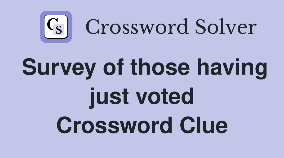Survey of those having just voted Crossword Clue