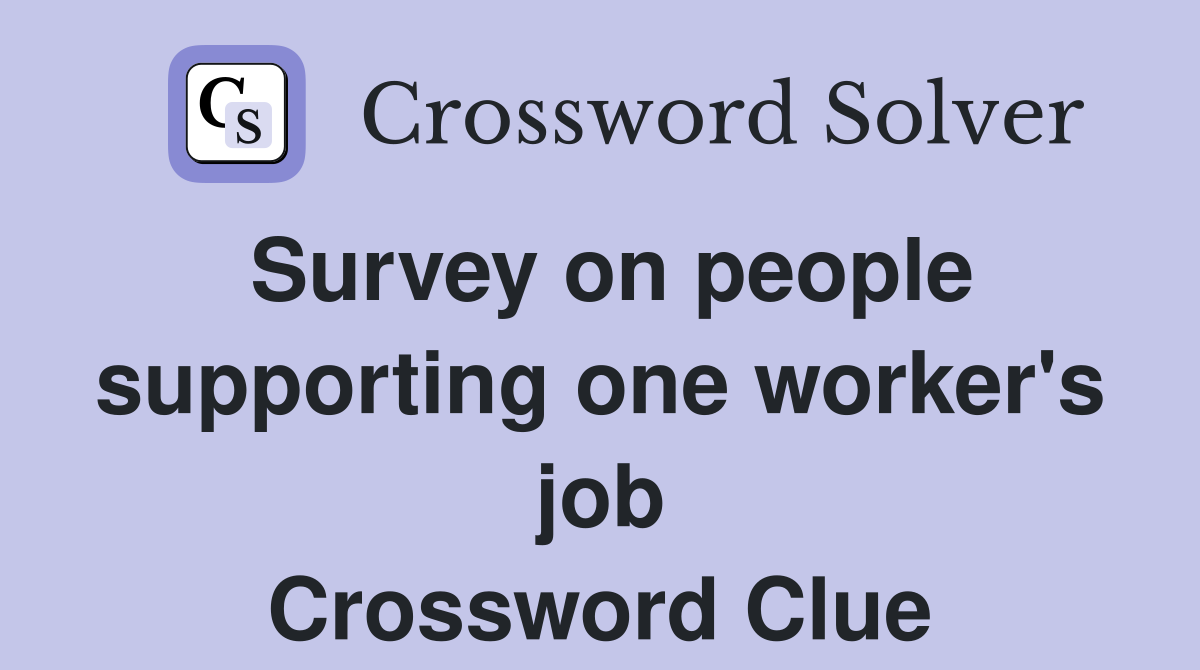 Survey on people supporting one worker's job Crossword Clue