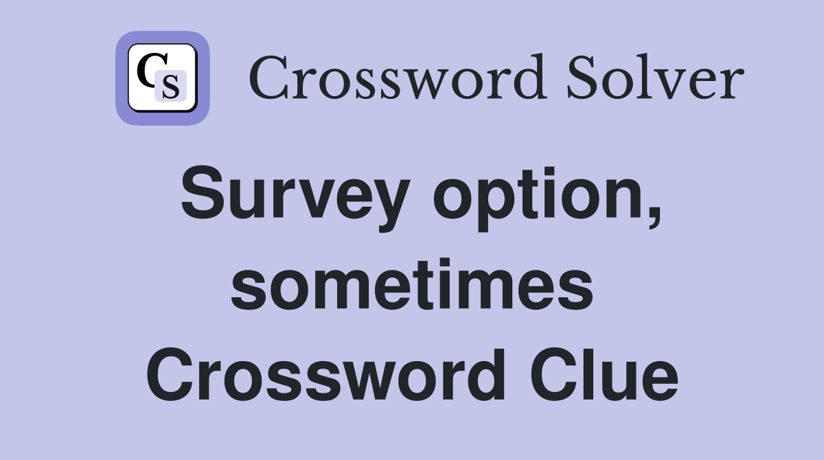 Survey option, sometimes Crossword Clue