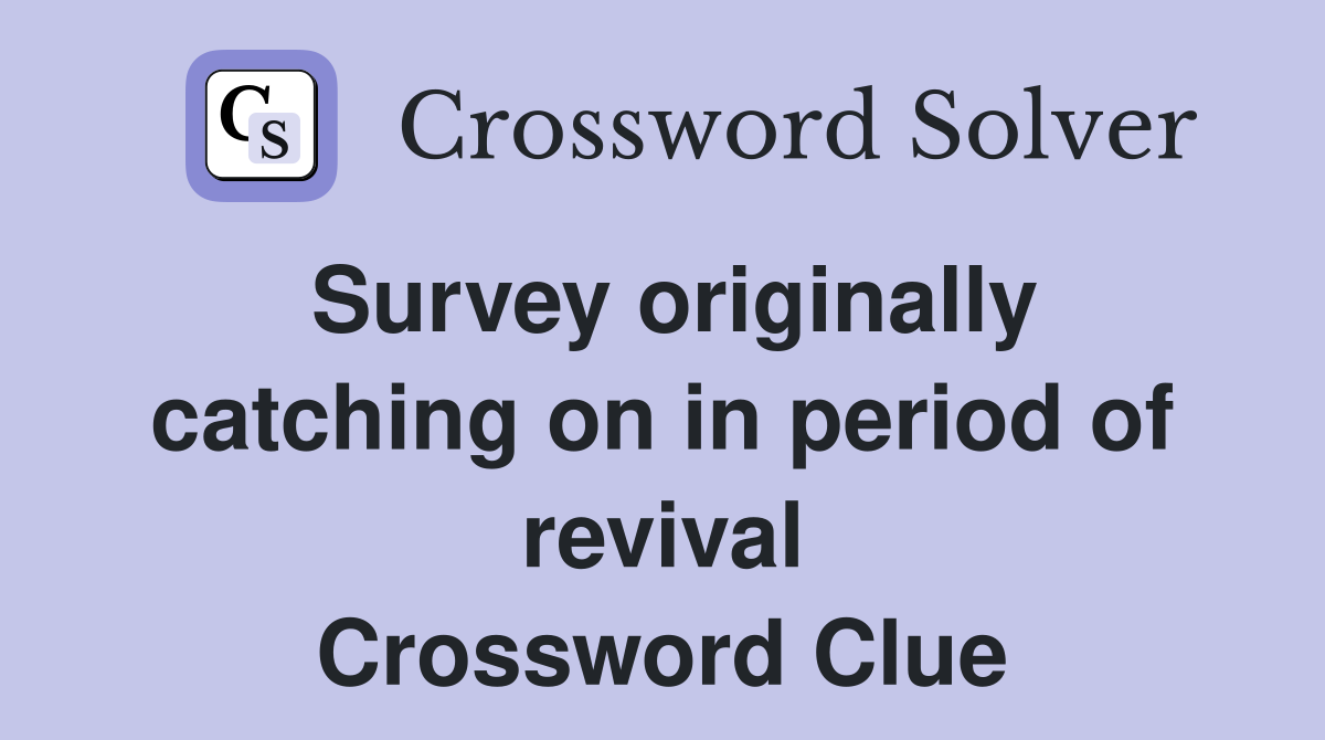 Survey originally catching on in period of revival Crossword Clue