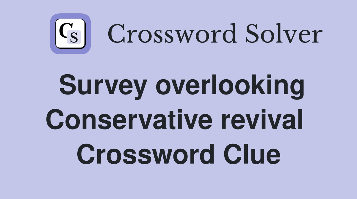 Survey overlooking Conservative revival  Crossword Clue