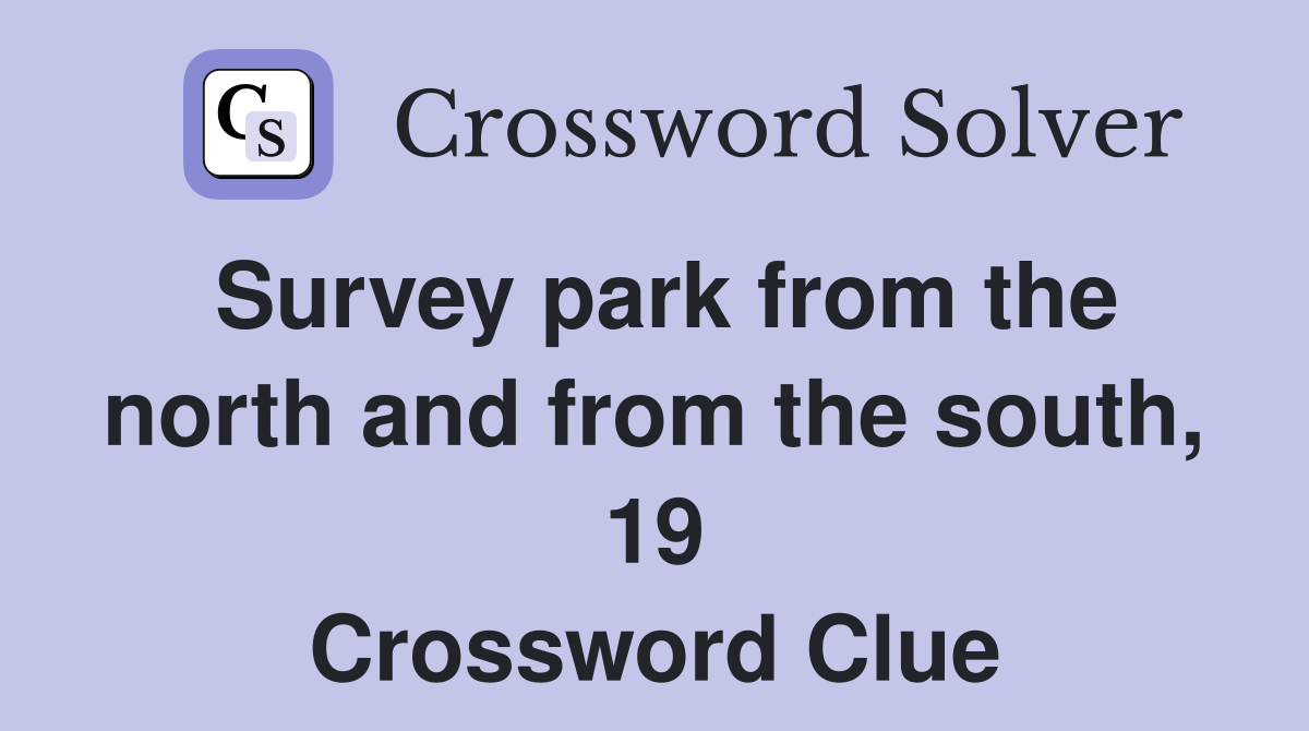 Survey park from the north and from the south, 19 Crossword Clue