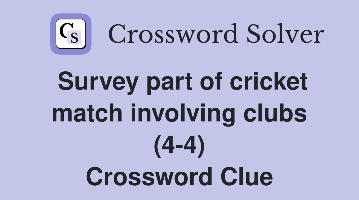 Survey part of cricket match involving clubs (4-4) Crossword Clue