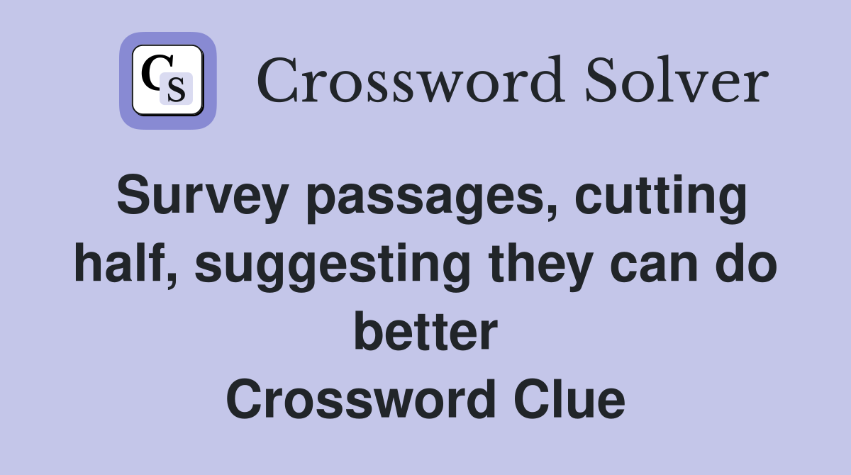 Survey passages, cutting half, suggesting they can do better Crossword Clue