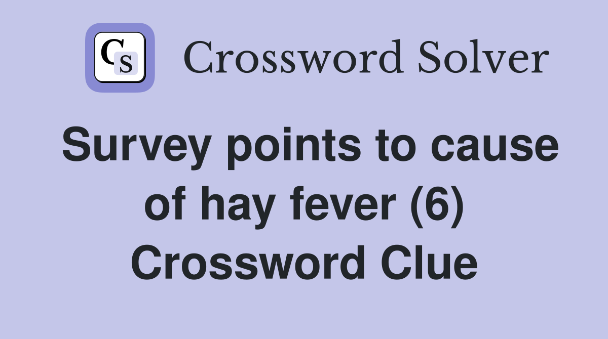 Survey points to cause of hay fever (6) Crossword Clue
