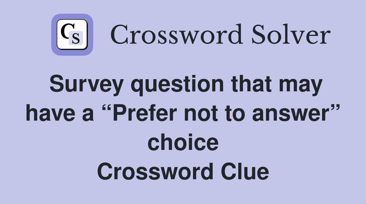 Survey question that may have a “Prefer not to answer” choice Crossword Clue