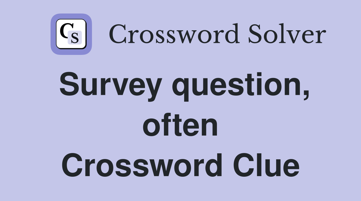 Survey question, often Crossword Clue
