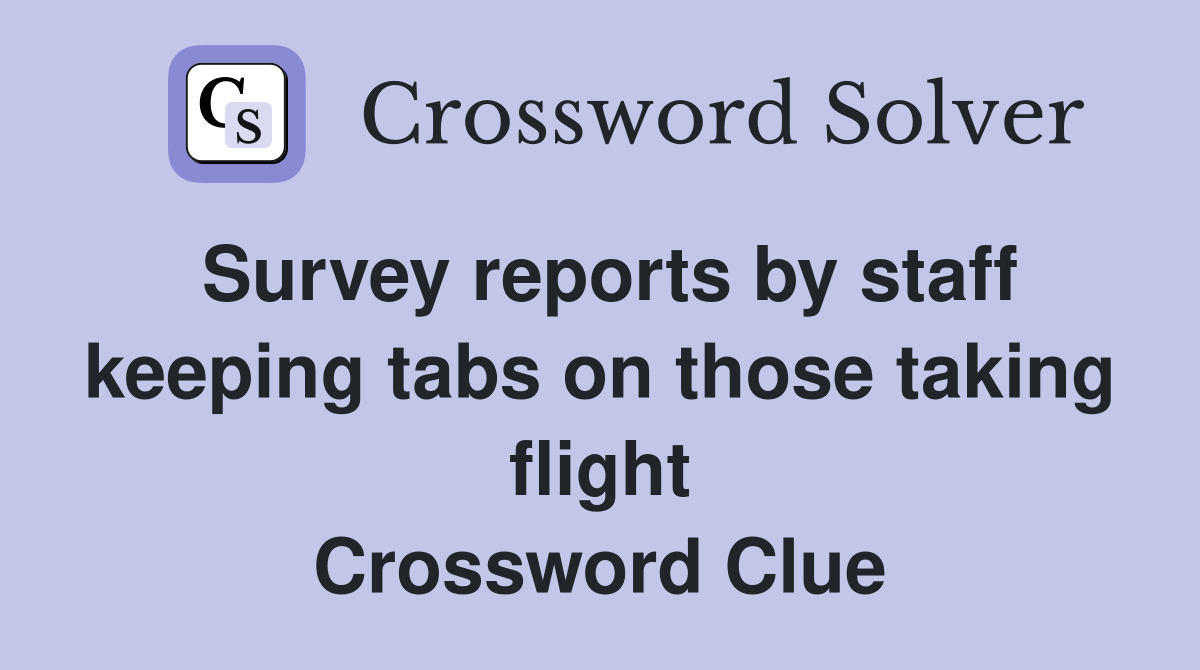 Survey reports by staff keeping tabs on those taking flight Crossword Clue