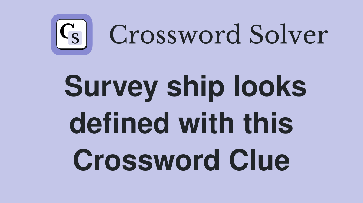 Survey ship looks defined with this Crossword Clue