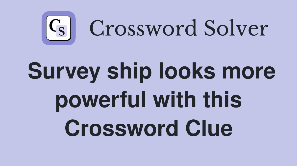 Survey ship looks more powerful with this Crossword Clue