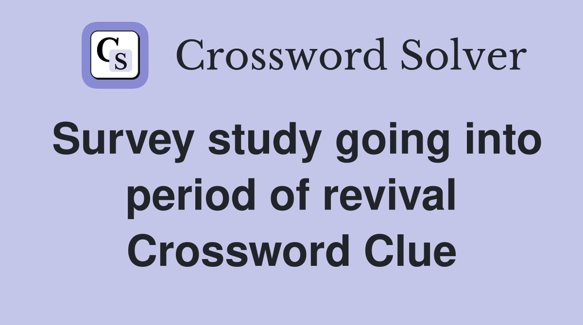 Survey study going into period of revival Crossword Clue