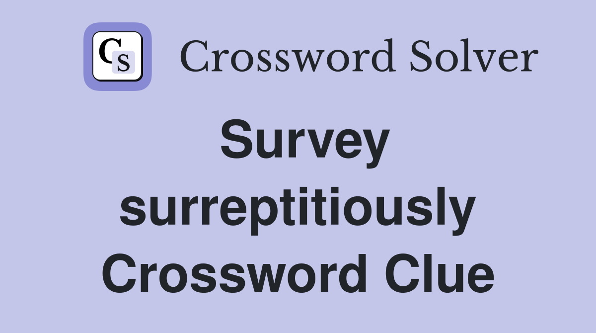 Survey surreptitiously Crossword Clue