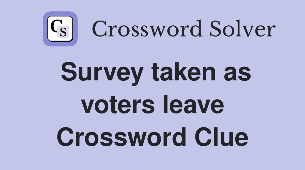 Survey taken as voters leave Crossword Clue