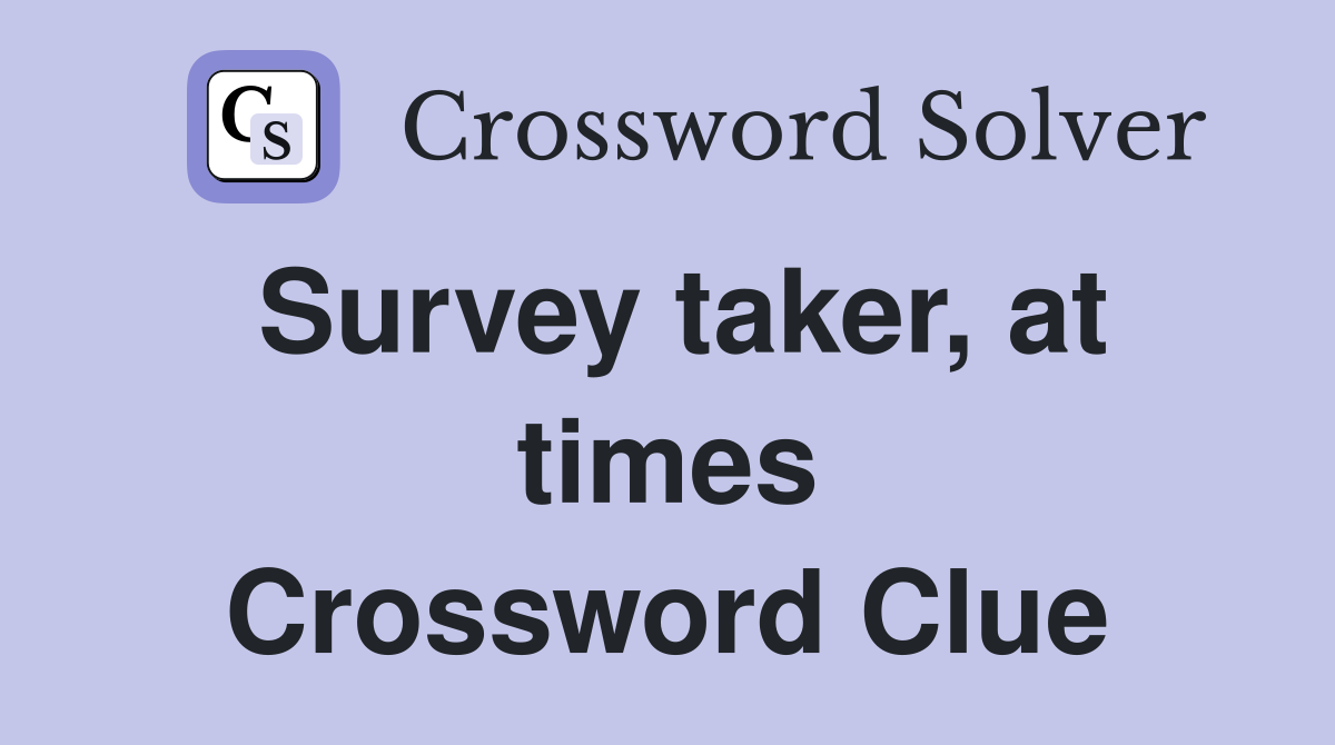 Survey taker, at times Crossword Clue