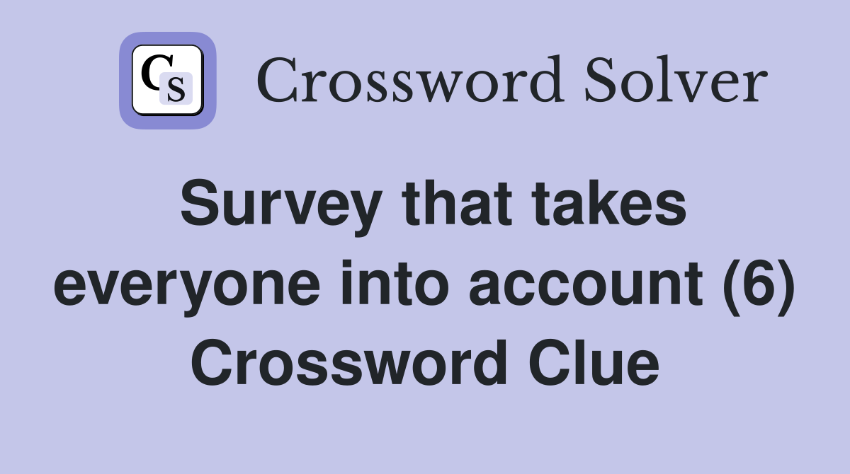 Survey that takes everyone into account (6) Crossword Clue