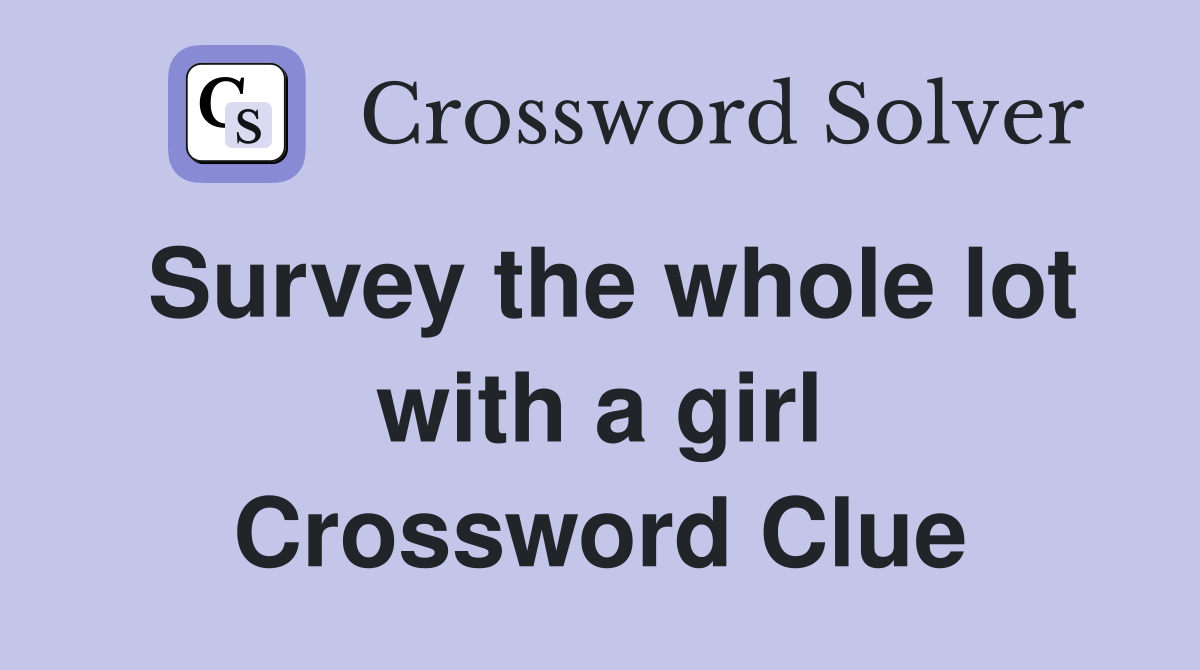 Survey the whole lot with a girl Crossword Clue