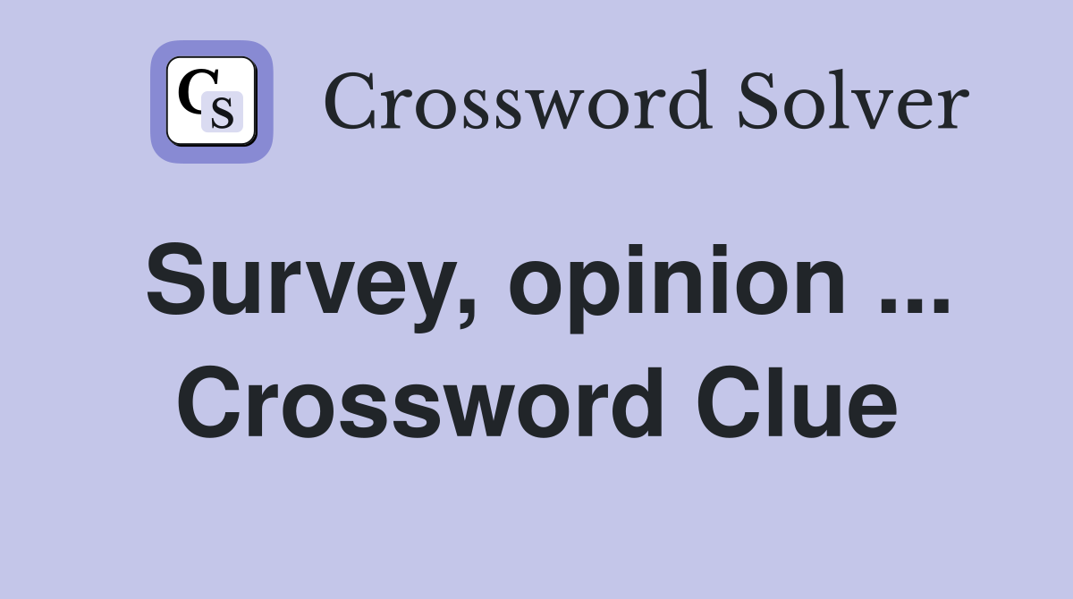 Survey, opinion ... Crossword Clue