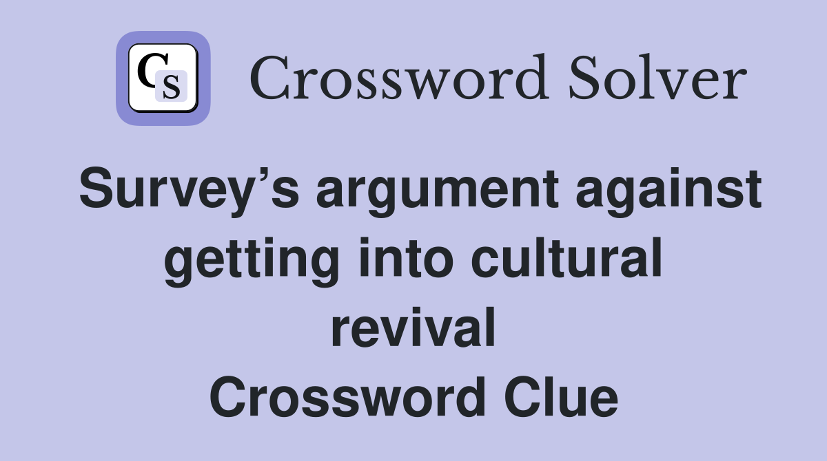 Survey’s argument against getting into cultural revival Crossword Clue