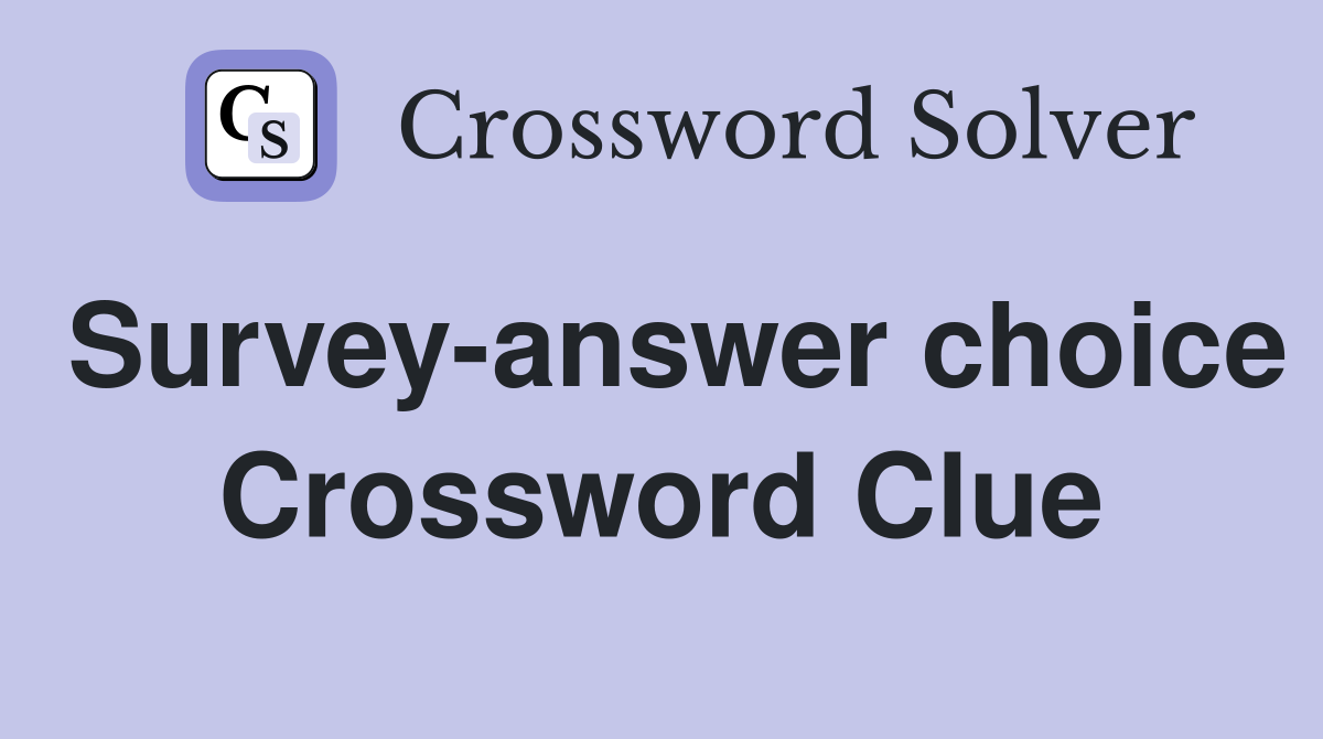Survey-answer choice Crossword Clue