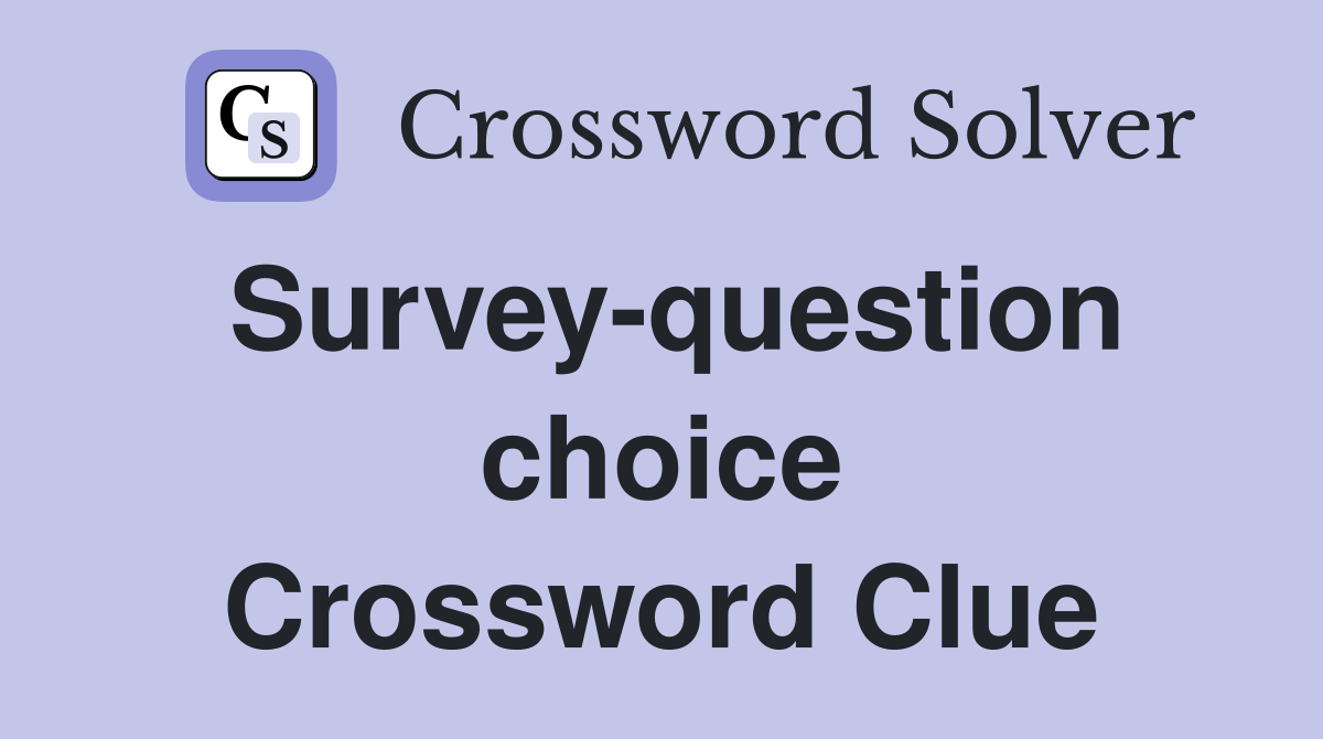 Survey-question choice Crossword Clue