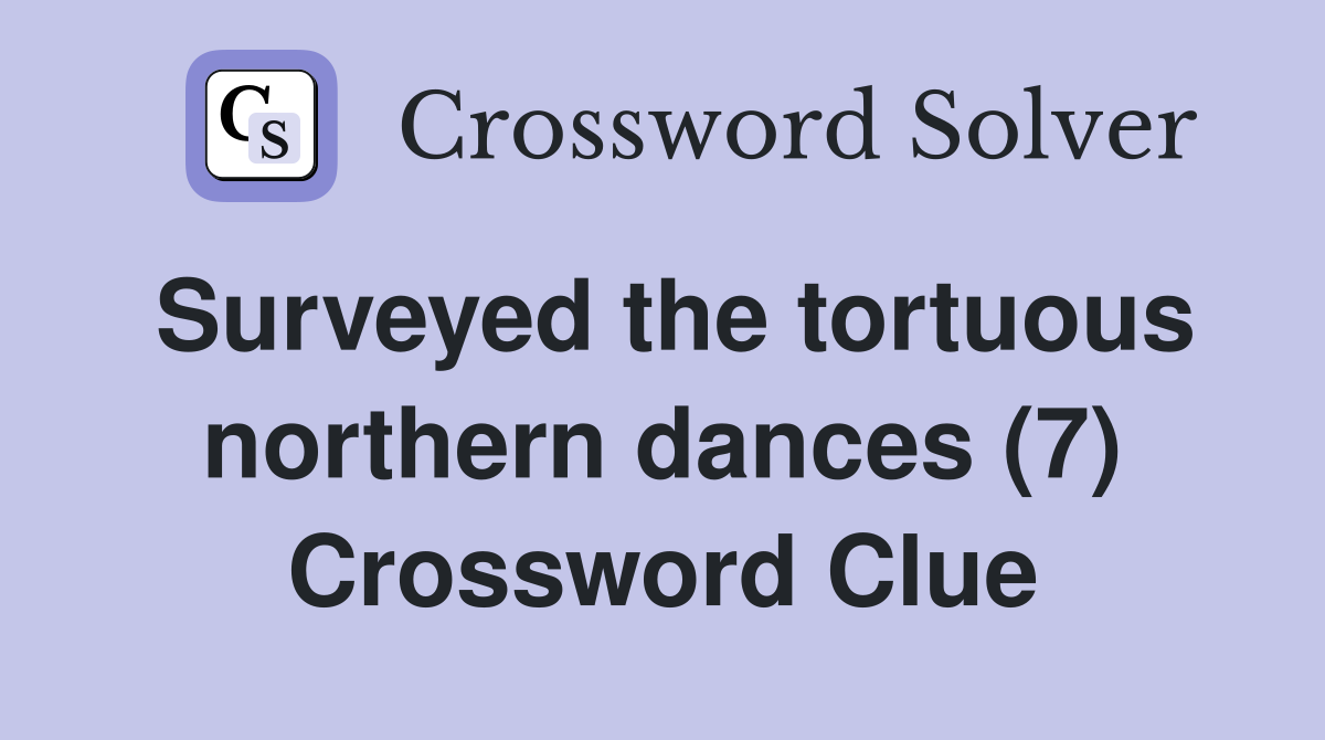 Surveyed the tortuous northern dances (7) Crossword Clue